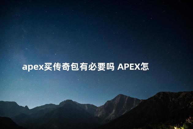apex买传奇包有必要吗 APEX怎么买金币最划算